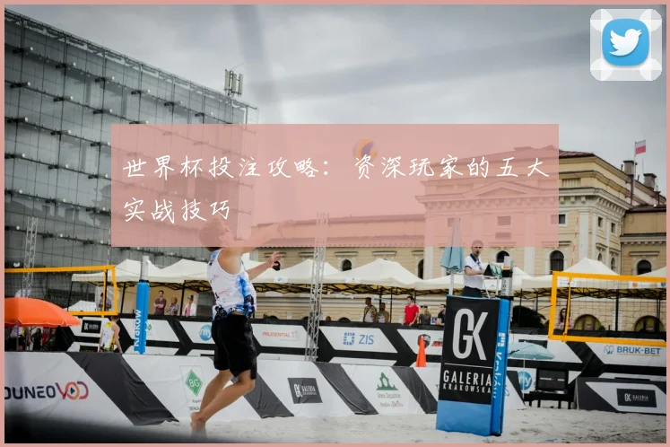 世界杯投注攻略：资深玩家的五大实战技巧