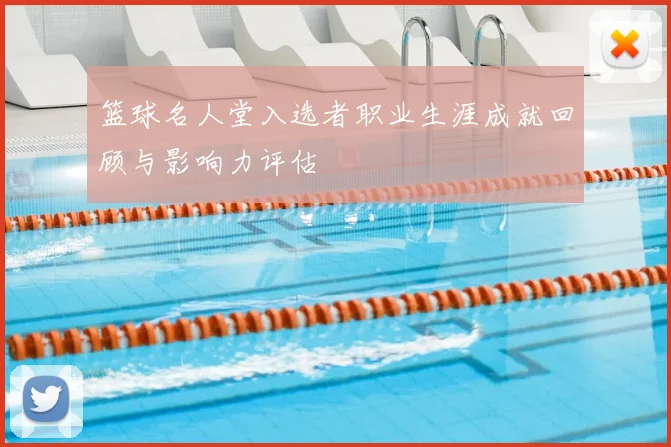 篮球名人堂入选者职业生涯成就回顾与影响力评估
