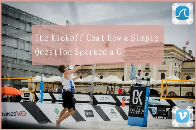 The Kickoff Chat How a Simple Question Sparked a G
