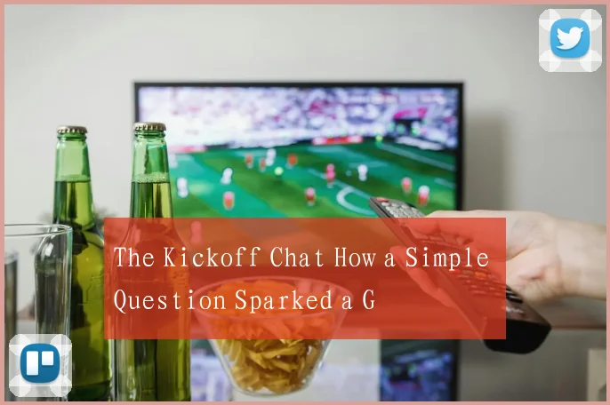 The Kickoff Chat How a Simple Question Sparked a G