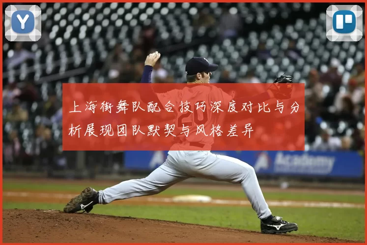 上海街舞队配合技巧深度对比与分析展现团队默契与风格差异